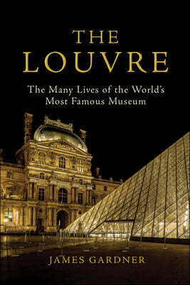 The Louvre: The Many Lives of the World's Most Famous Museum