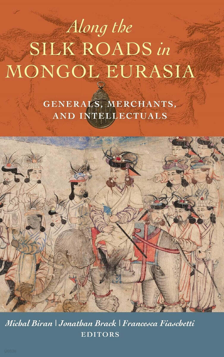 Along the Silk Roads in Mongol Eurasia: Generals, Merchants, and Intellectuals