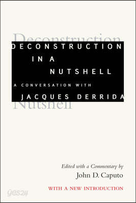 Deconstruction in a Nutshell: A Conversation with Jacques Derrida, with a New Introduction