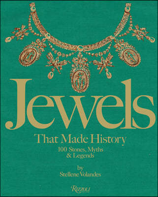 Jewels That Made History: 101 Stones, Myths, and Legends