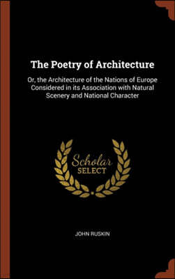 The Poetry of Architecture: Or, the Architecture of the Nations of Europe Considered in its Association with Natural Scenery and National Characte