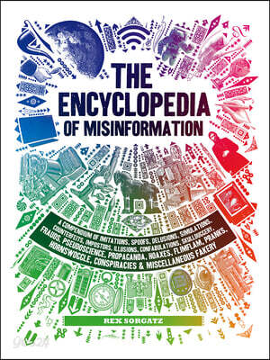 The Encyclopedia of Misinformation: A Compendium of Imitations, Spoofs, Delusions, Simulations, Counterfeits, Impostors, Illusions, Confabulations, Sk