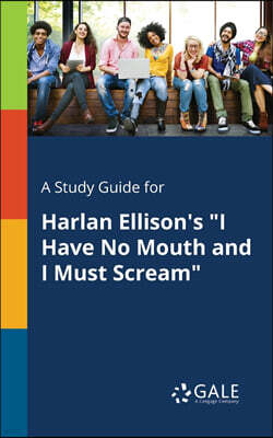 A Study Guide for Harlan Ellison's I Have No Mouth and I Must Scream