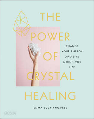 The Power of Crystal Healing: Change Your Energy and Live a High-Vibe Life