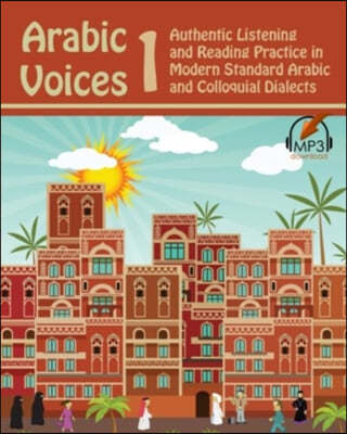 Arabic Voices 1: Authentic Listening and Reading Practice in Modern Standard Arabic and Colloquial Dialects