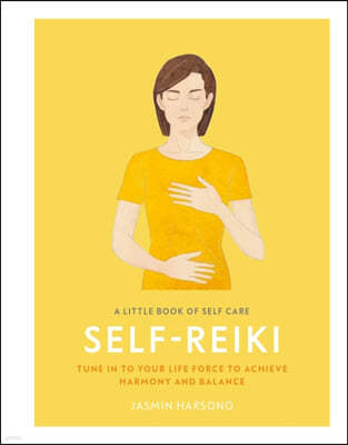 A Little Book of Self Care: Self Reiki: Tune in to Your Life Force to Achieve Harmony and Balance