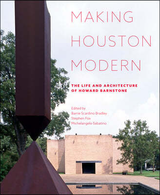 Making Houston Modern: The Life and Architecture of Howard Barnstone