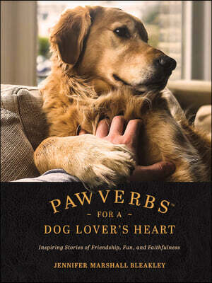 Pawverbs for a Dog Lover's Heart: Inspiring Stories of Friendship, Fun, and Faithfulness