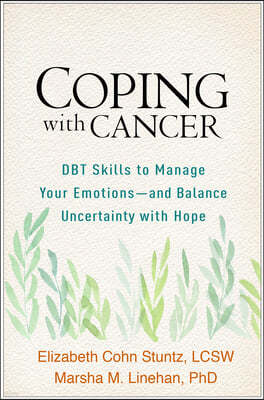Coping with Cancer: DBT Skills to Manage Your Emotions--And Balance Uncertainty with Hope