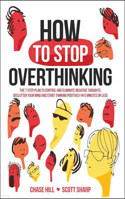 How to Stop Overthinking: The 7-Step Plan to Control and Eliminate Negative Thoughts, Declutter Your Mind and Start Thinking Positively in 5 Min