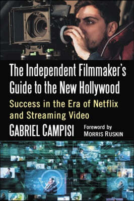 The Independent Filmmaker's Guide to the New Hollywood: Success in the Era of Netflix and Streaming Video