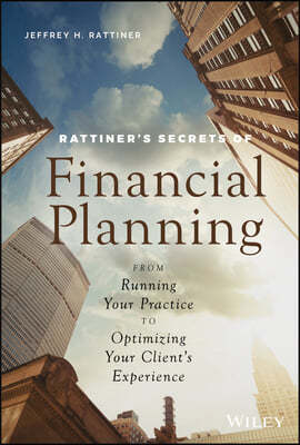 Rattiner`s Secrets of Financial Planning: From Running Your Practice to Optimizing Your Client`s Experience