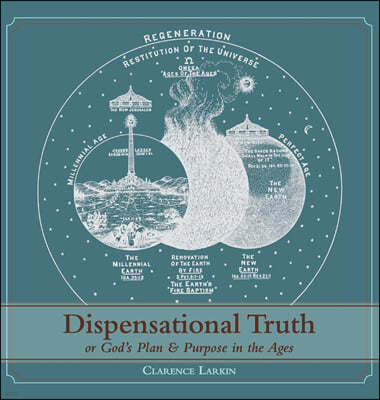 Dispensational Truth [With Full Size Illustrations], or God's Plan and Purpose in the Ages