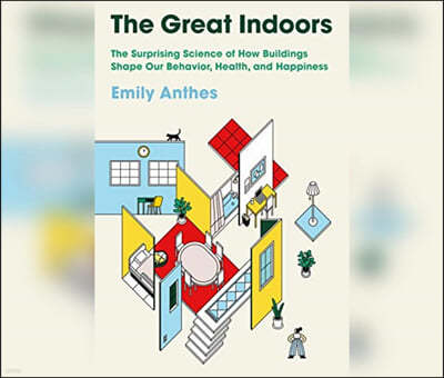 The Great Indoors: The Surprising Science of How Buildings Shape Our Behavior, Health, and Happiness