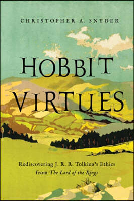 Hobbit Virtues: Rediscovering Virtue Ethics Through J. R. R. Tolkien's the Hobbit and the Lord of the Rings