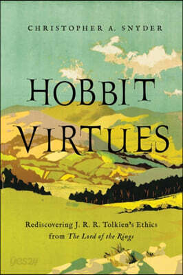 Hobbit Virtues: Rediscovering Virtue Ethics Through J. R. R. Tolkien's the Hobbit and the Lord of the Rings