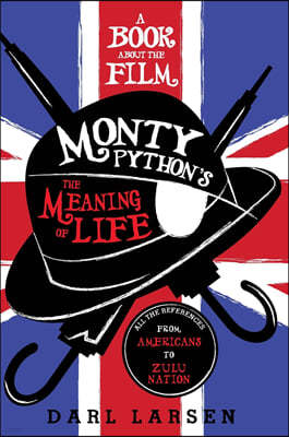 A Book about the Film Monty Python's the Meaning of Life: All the References from Americans to Zulu Nation