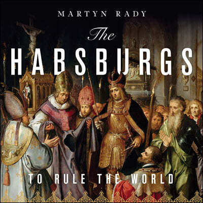 The Habsburgs: To Rule the World