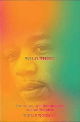 Wild Thing: The Short, Spellbinding Life of Jimi Hendrix