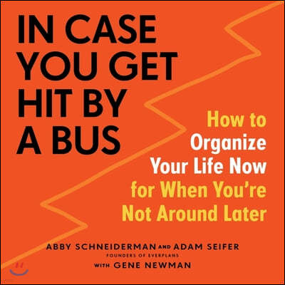 In Case You Get Hit by a Bus: How to Organize Your Life Now for When You're Not Around Later