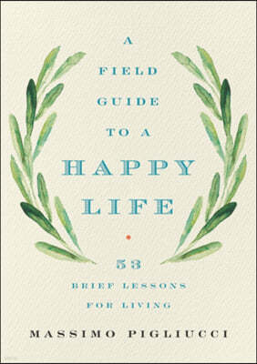 A Field Guide to a Happy Life: 53 Brief Lessons for Living