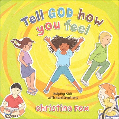 Tell God How You Feel: Helping Kids with Hard Emotions