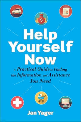 Help Yourself Now: A Practical Guide to Finding the Information and Assistance You Need