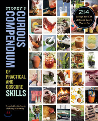 Storey's Curious Compendium of Practical and Obscure Skills: 214 Things You Can Actually Learn How to Do