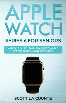 SL Editions Apple Watch Series 6 For Seniors: A Ridiculously Simple Guide To Apple Watch Series 6 and WatchOS 7