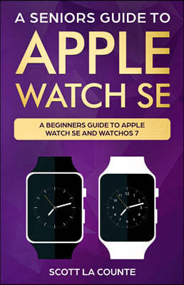 SL Editions A Seniors Guide To Apple Watch SE: A Ridiculously Simple Guide To Apple Watch SE and WatchOS 7
