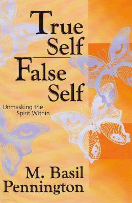 True Self, False Self Unmasking the Spirit Within