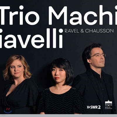 Trio Machiavelli : ǾƳ 3 / : ǾƳ 4 (Ravel: Piano Trio / Chausson: Piano Quartet Op.30) 