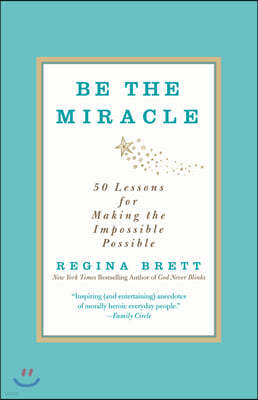 Be the Miracle: 50 Lessons for Making the Impossible Possible