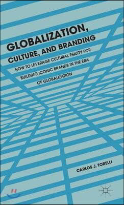 Globalization, Culture, and Branding: How to Leverage Cultural Equity for Building Iconic Brands in the Era of Globalization