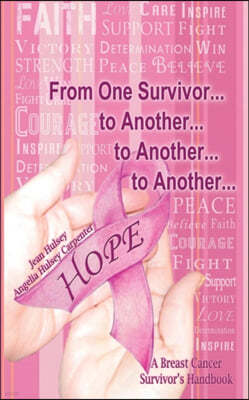 From One Survivor ... to Another ... to Another ... to Another: A Breast Cancer Survivor's Handbook