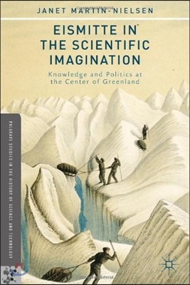 Eismitte in the Scientific Imagination: Knowledge and Politics at the Center of Greenland