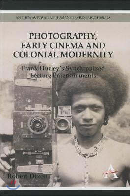 Photography, Early Cinema and Colonial Modernity: Frank Hurley's Synchronized Lecture Entertainments