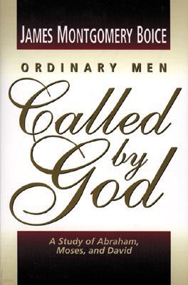 Ordinary Men Called by God: A Study of Abraham, Moses, and David