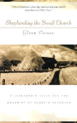 Shepherding the Small Church: A Leadership Guide for the Majority of Today's Churches