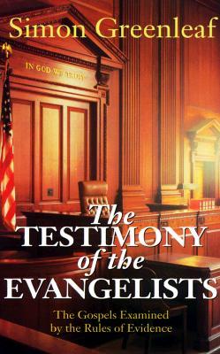 The Testimony of the Evangelists: The Gospels Examined by the Rules of Evidence