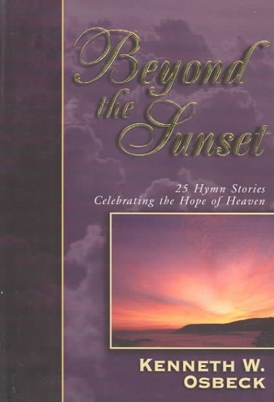 Beyond the Sunset: 25 Hymn Stories Celebrating the Hope of Heaven
