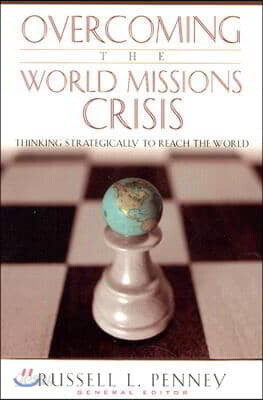 Overcoming the World Missions Crisis: Thinking Strategically to Reach the World