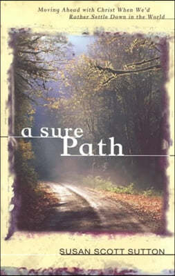 A Sure Path: Moving Ahead with Christ When We'd Rather Settle Down in the World