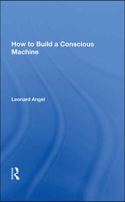 How To Build A Conscious Machine