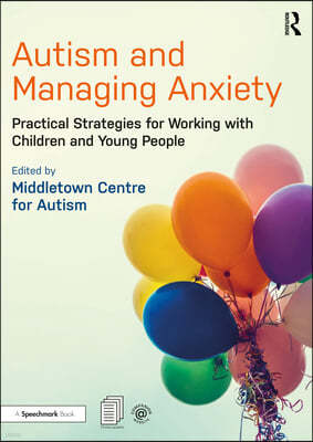 Autism and Managing Anxiety: Practical Strategies for Working with Children and Young People