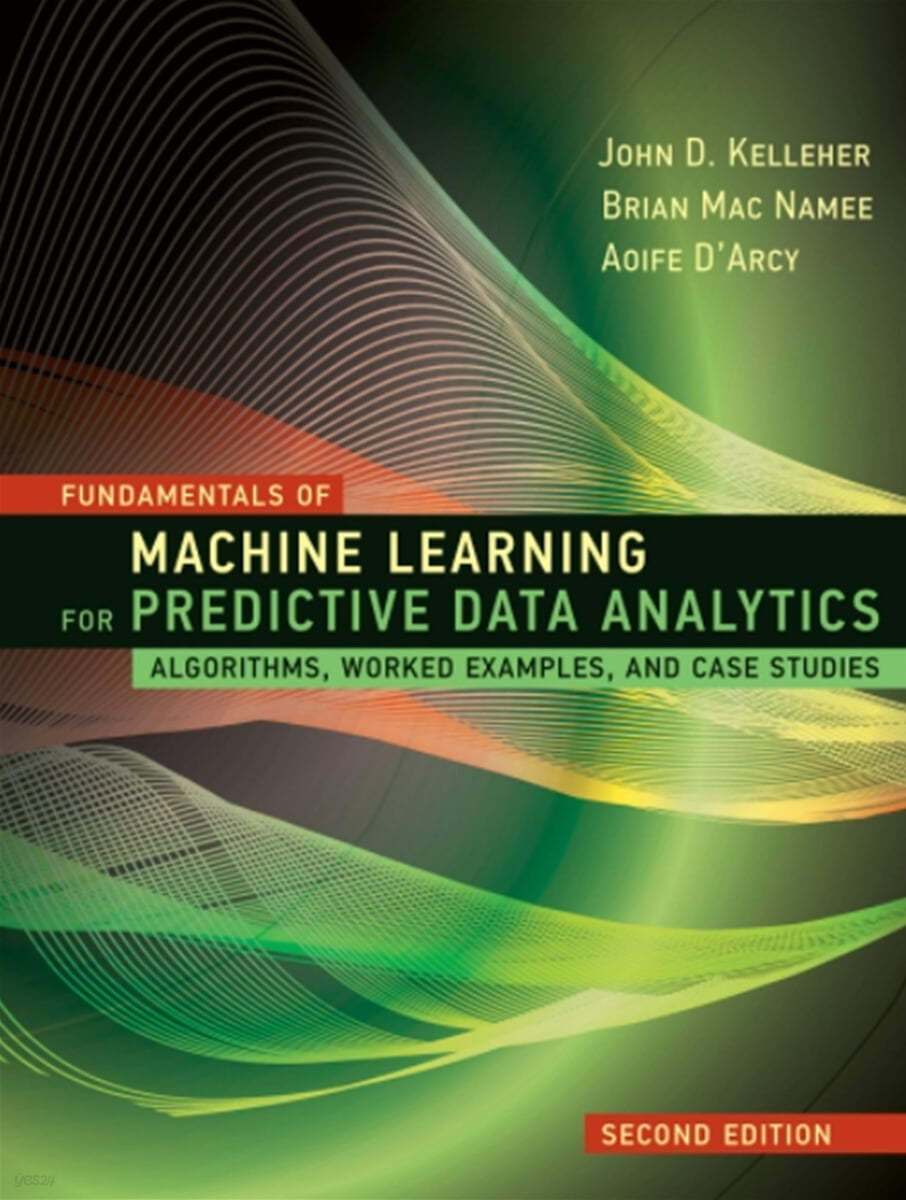 Fundamentals of Machine Learning for Predictive Data Analytics, Second Edition: Algorithms, Worked Examples, and Case Studies