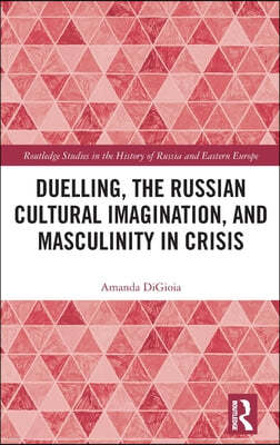 Duelling, the Russian Cultural Imagination, and Masculinity in Crisis