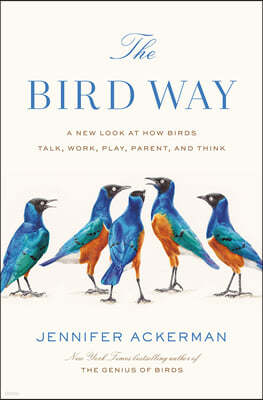 The Bird Way: A New Look at How Birds Talk, Work, Play, Parent, and Think