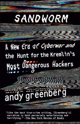 Sandworm: A New Era of Cyberwar and the Hunt for the Kremlin's Most Dangerous Hackers