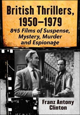 British Thrillers, 1950-1979: 845 Films of Suspense, Mystery, Murder and Espionage